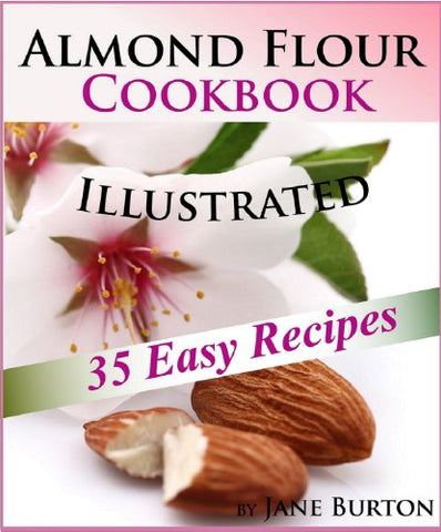 Almond Flour Cookbook: Easy Gluten Free Recipe Book for Breakfast, Lunch & Dinner. Tasty Paleo Almond Flour Recipes (Paleo Recipes: Paleo Recipes for Busy ... Lunch, Dinner & Desserts Recipe Book 8)