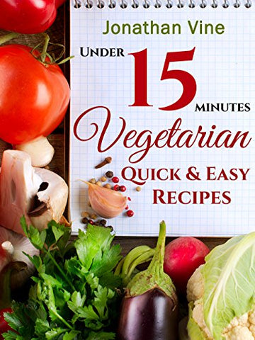 Vegetarian Quick & Easy - Under 15 Minutes: (100 Simple Natural Food Recipes) (Weight Maintenance & Low Fat Lifestyle) (Vegetarian Weight Loss) (Special ... & Vegetarian Recipes Collection Book 2)