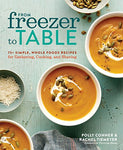 From Freezer to Table: 75+ Simple, Whole Foods Recipes for Gathering, Cooking, and Sharing: A Cookbook