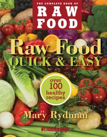 Raw Food Quick & Easy: Over 100 Healthy Recipes Including Smoothies, Seasonal Salads, Dressings, Pates, Soups, Hearty Creations, Snacks, and Desserts (The Complete Book of Raw Food Series 3)